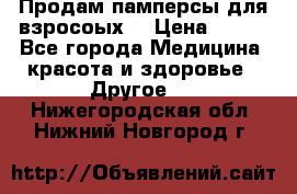Продам памперсы для взросоых. › Цена ­ 500 - Все города Медицина, красота и здоровье » Другое   . Нижегородская обл.,Нижний Новгород г.